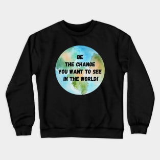 Be the Change you want to see in the World - Mahatma Gandhi Crewneck Sweatshirt